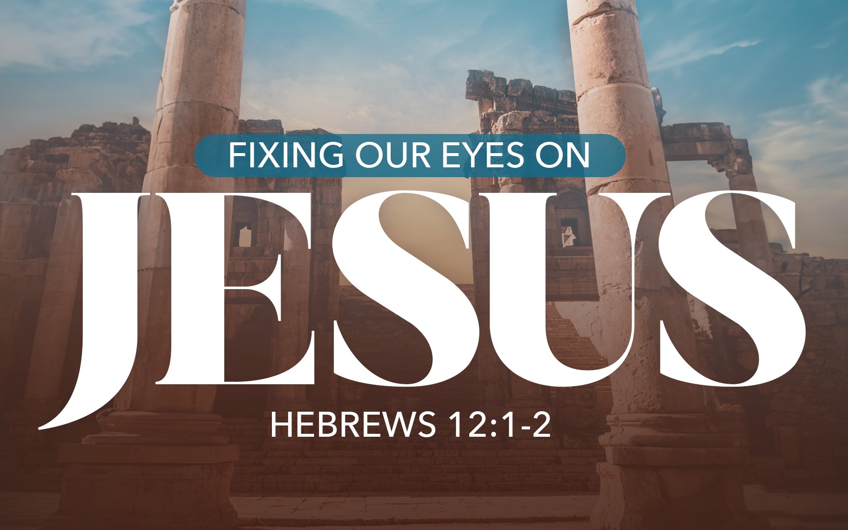 Fixing Our Eyes on Jesus - Hebrews 12:1-2 Theme Title